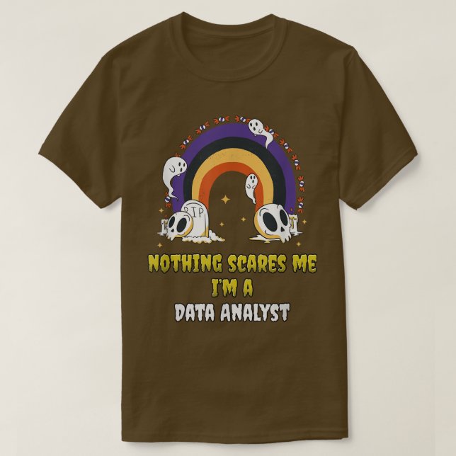 Nothing Scares Me Im a Data Analyst  T-Shirt (Design Front)