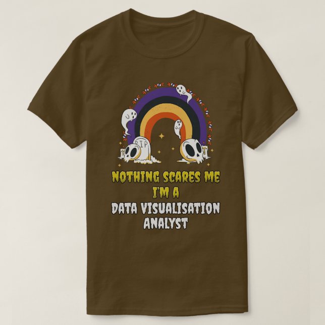 Nothing Scares Me Im a Data Visualisation Analyst  T-Shirt (Design Front)