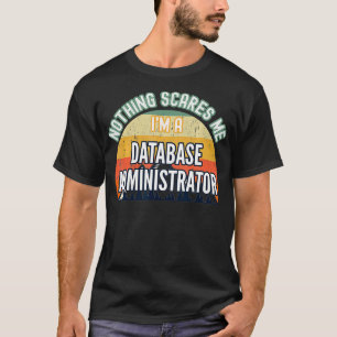 Nothing Scares Me I'm A Database Administrator T-Shirt