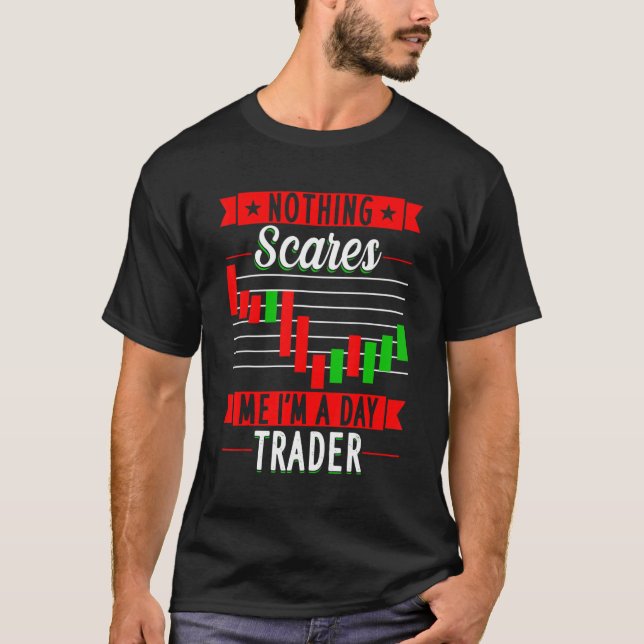 Nothing Scares Me I'M A Day Trader Trader Stock Ma T-Shirt (Front)