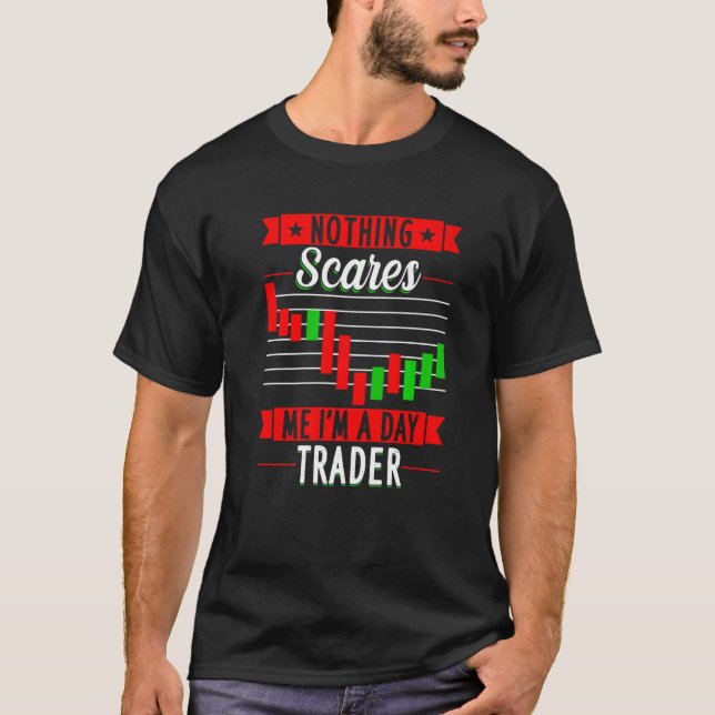 Nothing Scares Me I'M A Day Trader Trader Stock Ma T-Shirt (Front)