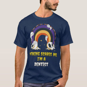 Nothing Scares Me Im a Dentist T-Shirt
