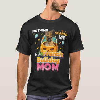 Nothing Scares Me I'm A French Bulldog Dog Mum Wit T-Shirt