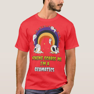 Nothing Scares Me Im a Geomatics  T-Shirt
