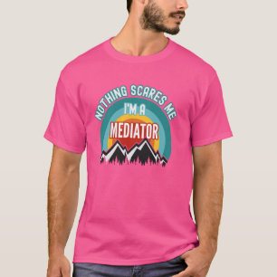 Nothing Scares Me I'm A Mediator Funny Gift T-Shirt