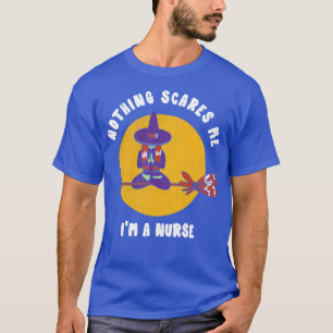 Nothing Scares Me Im a Nurse Halloween Witch Funn T-Shirt