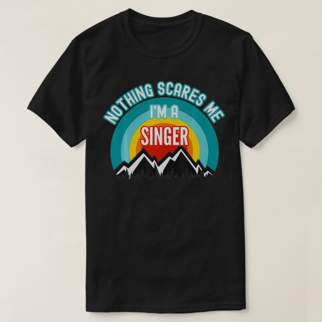Nothing Scares Me I'm A Singer Funny Gift  T-Shirt (Design Front)