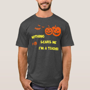Nothing Scares Me Im a Teacher Funny Halloween Te T-Shirt