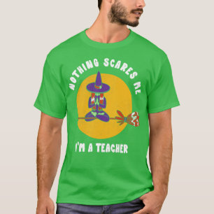 Nothing Scares Me Im a Teacher Halloween Witch  Fu T-Shirt