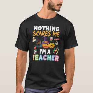Nothing Scares Me I'm A Teacher You Can't Hallowee T-Shirt