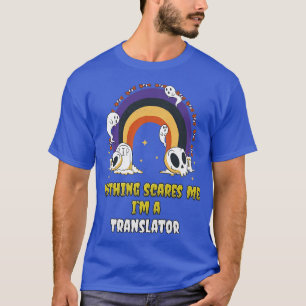 Nothing Scares Me Im a Translator T-Shirt