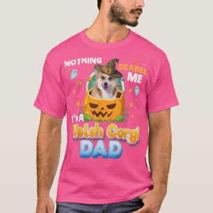 Nothing Scares Me Im A Welsh Corgi Dog Dad Witch H T-Shirt
