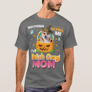 Nothing Scares Me Im A Welsh Corgi Dog Mum Witch H T-Shirt