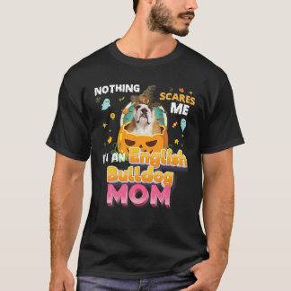 Nothing Scares Me I'm An English Bulldog Dog Mum W T-Shirt