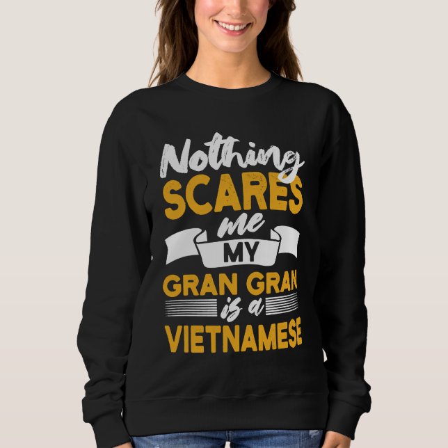 Nothing Scares Me My Gran Gran Is Vietnamese  Viet Sweatshirt (Front)