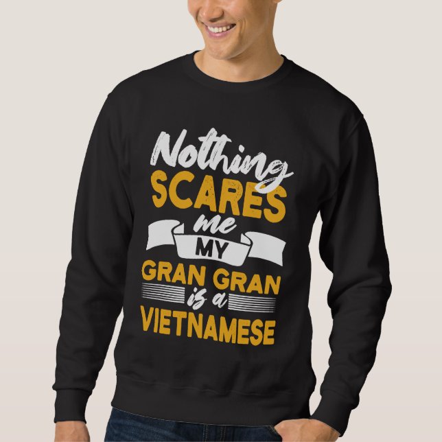 Nothing Scares Me My Gran Gran Is Vietnamese  Viet Sweatshirt (Front)