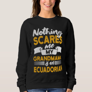Nothing Scares Me My Grandmama Is Ecuadorian  Ecua Sweatshirt