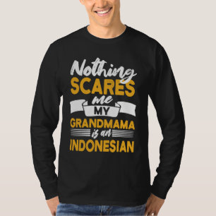 Nothing Scares Me My Grandmama Is Indonesian  Indo T-Shirt