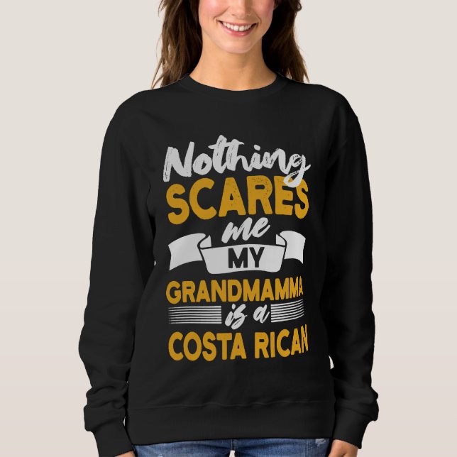 Nothing Scares Me My Grandmamma Is Costa Rican Sweatshirt (Front)