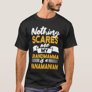 Nothing Scares Me My Grandmamma Is Panamanian  Pan T-Shirt