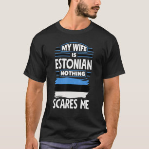 Nothing Scares Me My Wife Is Estonian Estonia Esto T-Shirt