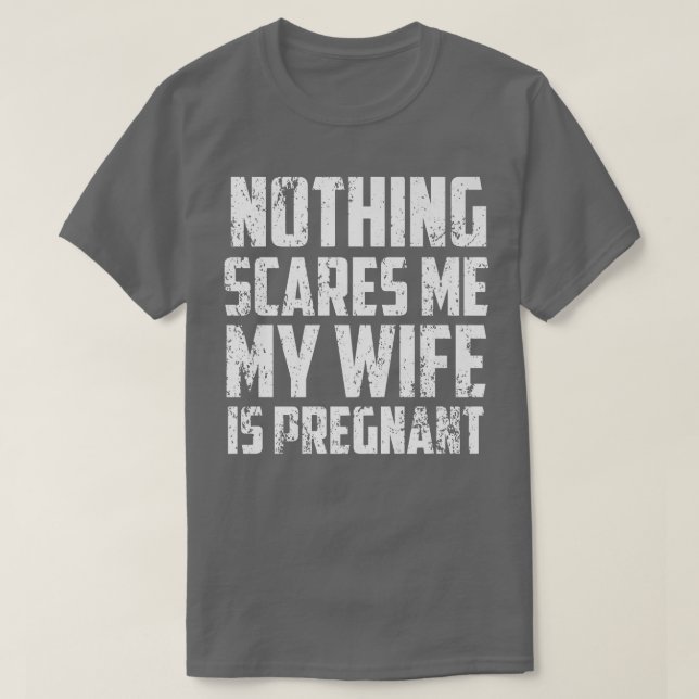 Nothing Scares Me My Wife Is PregnantPregnancy 511 T-Shirt (Design Front)