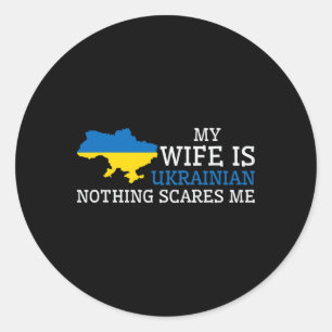 Nothing Scares Me My Wife Is Ukrainian Husnd Ukrai Classic Round Sticker