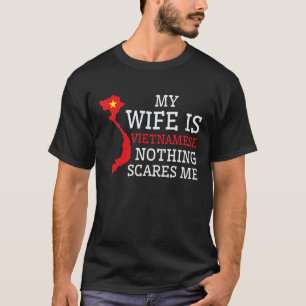 Nothing Scares Me My Wife Is Vietnamese Husband Vi T-Shirt