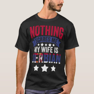 Nothing Scares Me  Serbian Wife For Srbija Serbia T-Shirt