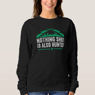 Nothing shot is also hunted  Hunting Lover Funny H Sweatshirt