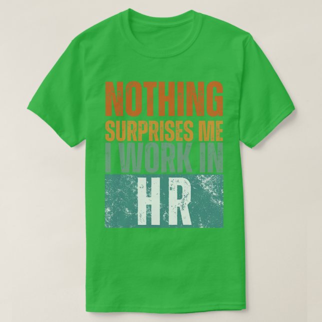 Nothing Surprise Me I Work In HR 14 T-Shirt (Design Front)