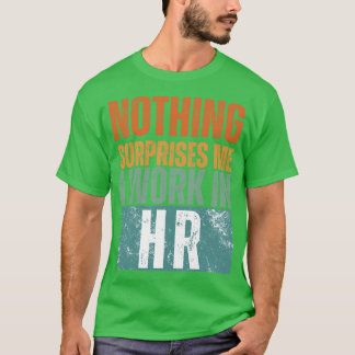 Nothing Surprise Me I Work In HR 14 T-Shirt