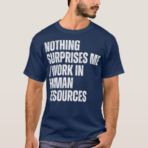 Nothing Surprise Me I Work In HR 16 T-Shirt