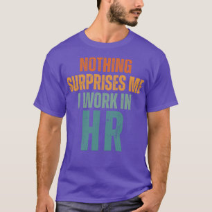 Nothing Surprise Me I Work In HR 3 T-Shirt