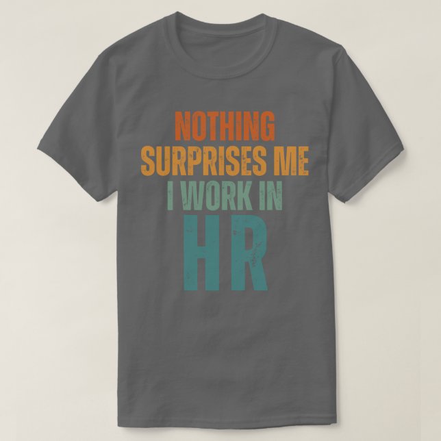 Nothing Surprise Me I Work In HR 3 T-Shirt (Design Front)