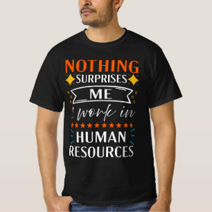 Nothing Surprise Me I Work In Human Ressources T-Shirt