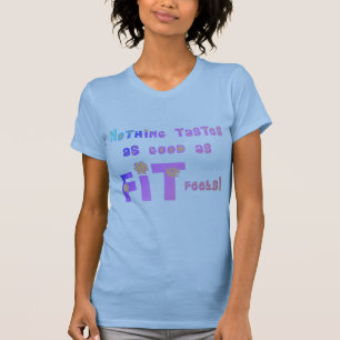 Nothing Tastes as Good as FIT Feels! T-Shirt