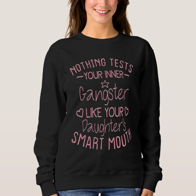Nothing Tests Your Inner Gangster Like Your Daught Sweatshirt (Front)
