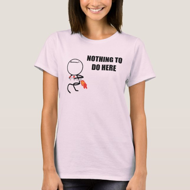 Nothing To Do Here Rage Face Meme T-Shirt (Front)