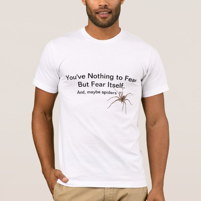 Nothing To Fear But Fear Itself, And maybe,Spiders T-Shirt (Front)