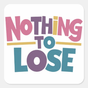Nothing to lose square sticker