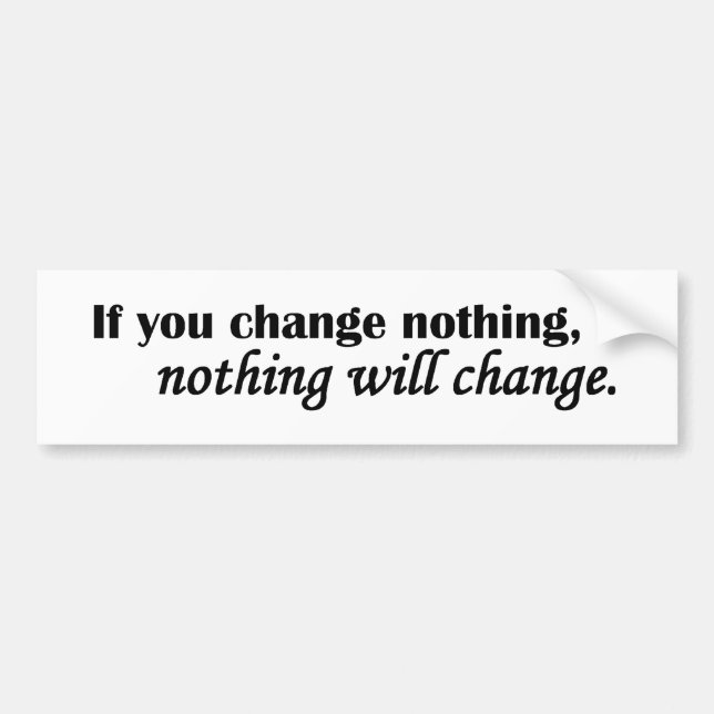 Nothing Will Change Bumper Sticker (Front)