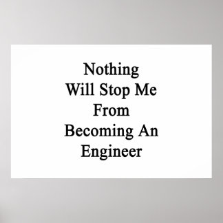 Nothing Will Stop Me From Becoming An Engineer Poster