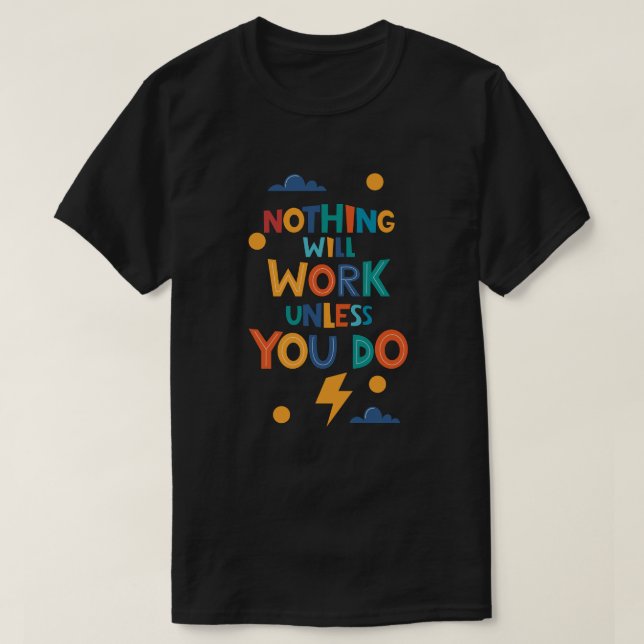 Nothing Will Work Unless You Do Inspiration T-Shirt (Design Front)