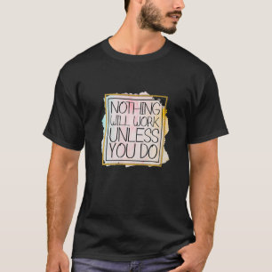 Nothing Will Work Unless You Do Motivational Item T-Shirt