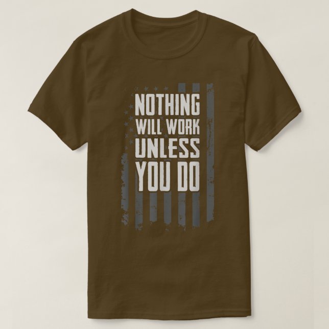 Nothing Will Work Unless You Do  Motivational Work T-Shirt (Design Front)