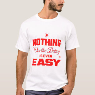 Nothing Worth Doing is Ever Easy T-Shirt
