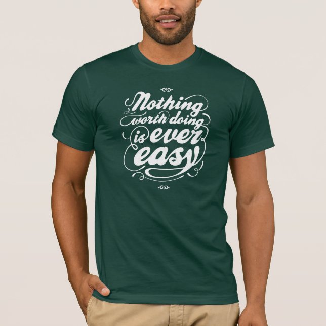Nothing worth doing is ever easy T-Shirt (Front)