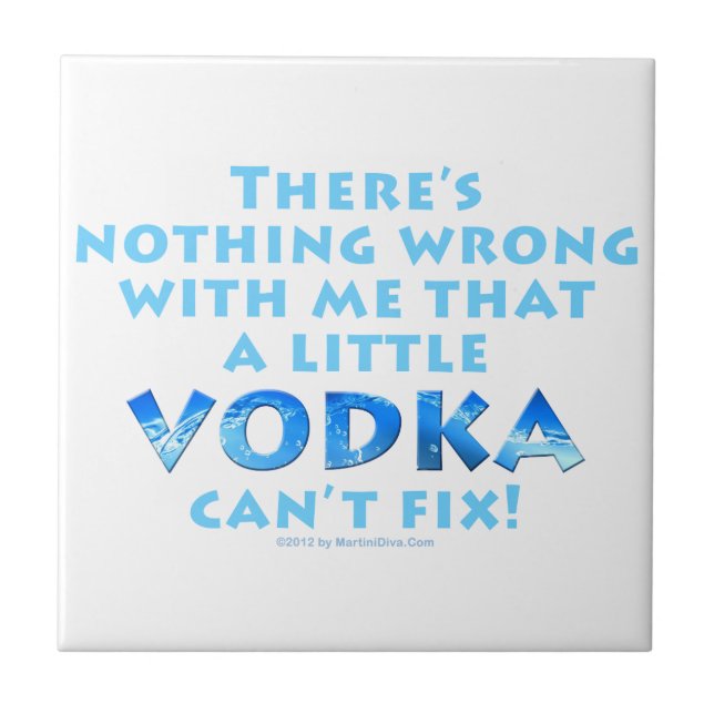 NOTHING WRONG WITH ME VODKA CAN'T FIX CERAMIC TILE (Front)