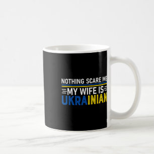 Nothings Scares Me My Wife Is Ukrainian Funny Ukra Coffee Mug
